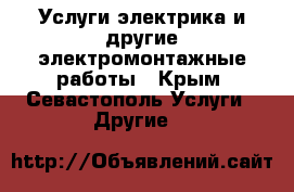 Услуги электрика и другие электромонтажные работы - Крым, Севастополь Услуги » Другие   